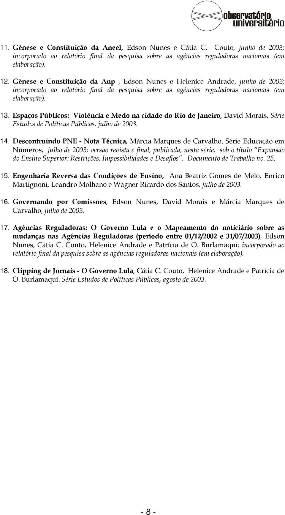 Espaços Públicos: Violência e Medo na cidade do Rio de Janeiro, David Morais. Série Estudos de Políticas Públicas, julho de 2003. 14. Descontruindo PNE - Nota Técnica, Márcia Marques de Carvalho.