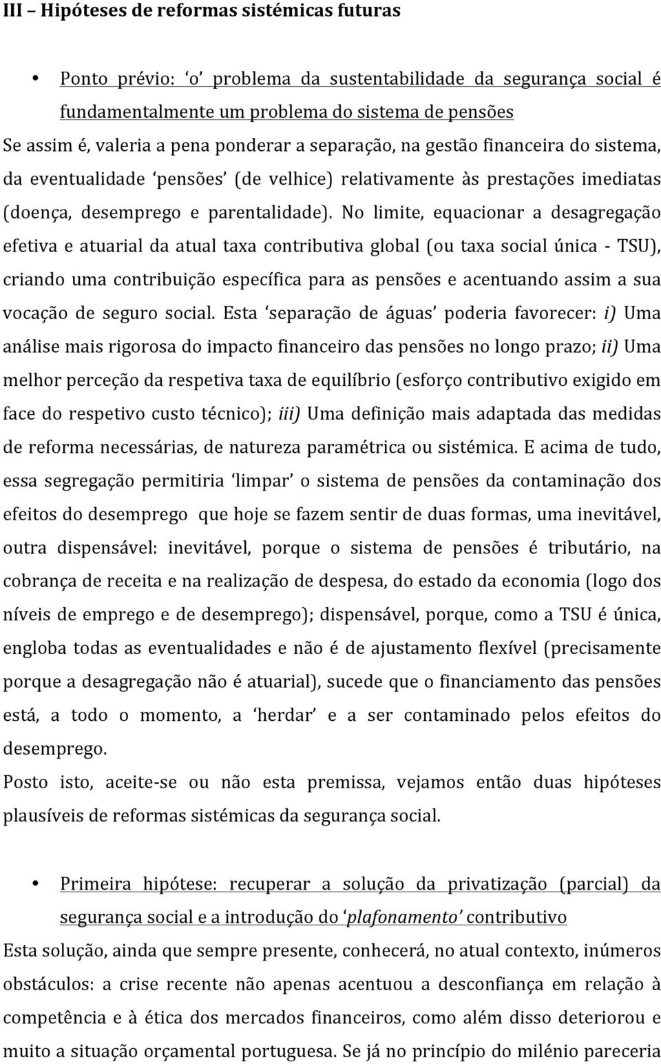 No limite, equacionar a desagregação efetiva e atuarial da atual taxa contributiva global (ou taxa social única - TSU), criando uma contribuição específica para as pensões e acentuando assim a sua