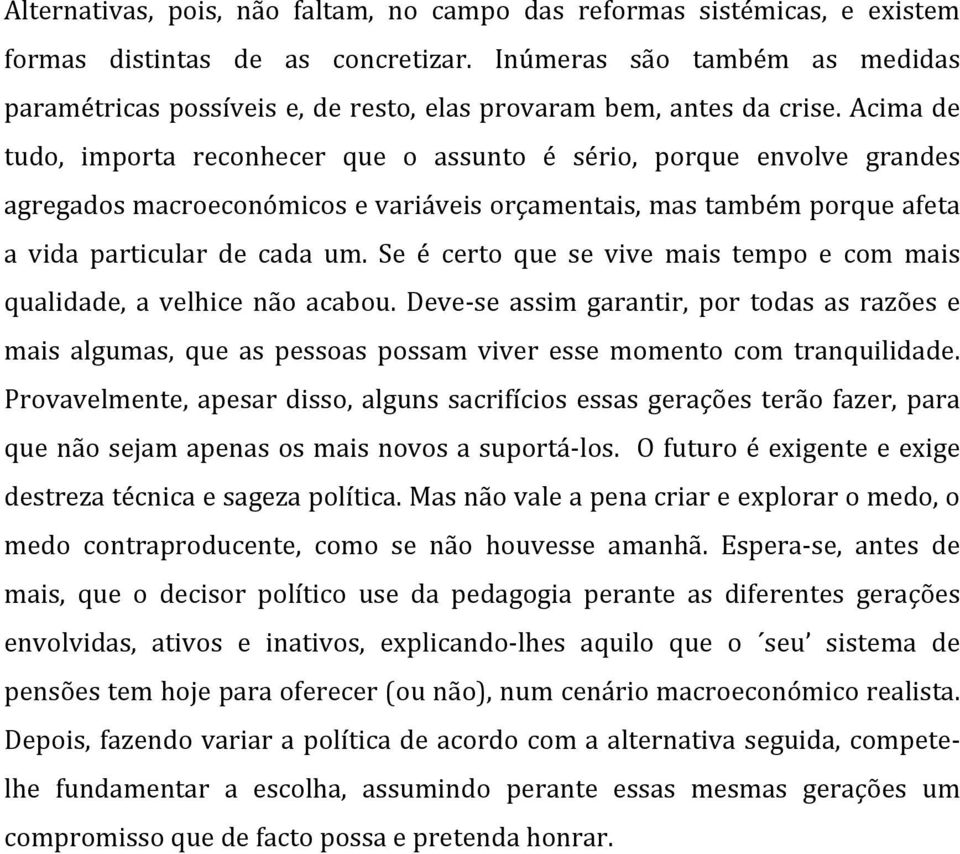 Acima de tudo, importa reconhecer que o assunto é sério, porque envolve grandes agregados macroeconómicos e variáveis orçamentais, mas também porque afeta a vida particular de cada um.