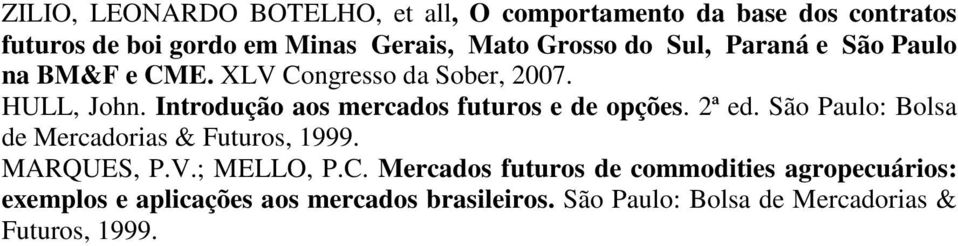 Introdução aos mercados futuros e de opções. 2ª ed. São Paulo: Bolsa de Mercadorias & Futuros, 1999. MARQUES, P.V.