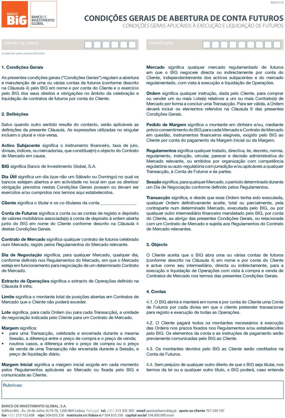 do Cliente e o exercício pelo BIG dos seus direitos e obrigações no âmbito da celebração e liquidação de contratos de futuros por conta do Cliente. 2.