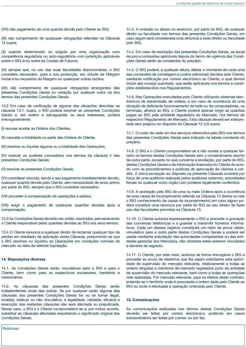 faculdades discricionárias, o BIG considere necessário, para a sua protecção, em virtude da Margem Inicial e/ou requisitos da Margem ou quaisquer outras razões; (XII) não cumprimento de quaisquer