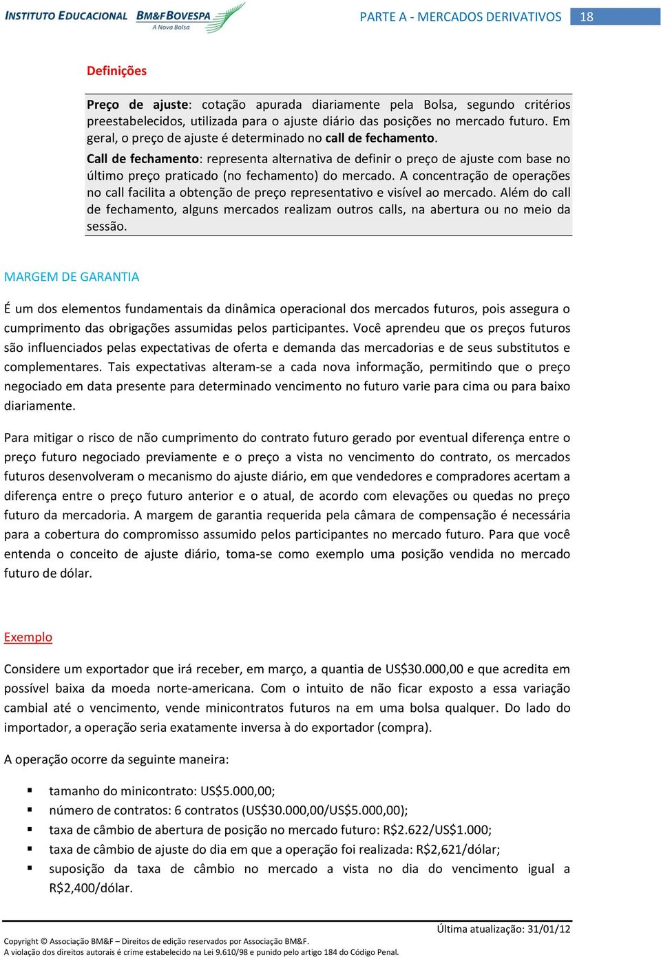 A concentração de operações no call facilita a obtenção de preço representativo e visível ao mercado.