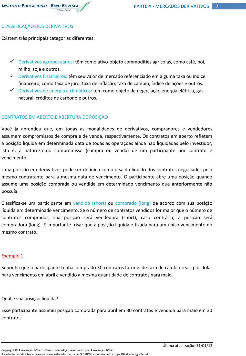 Derivativos de energia e climáticos: têm como objeto de negociação energia elétrica, gás natural, créditos de carbono e outros.