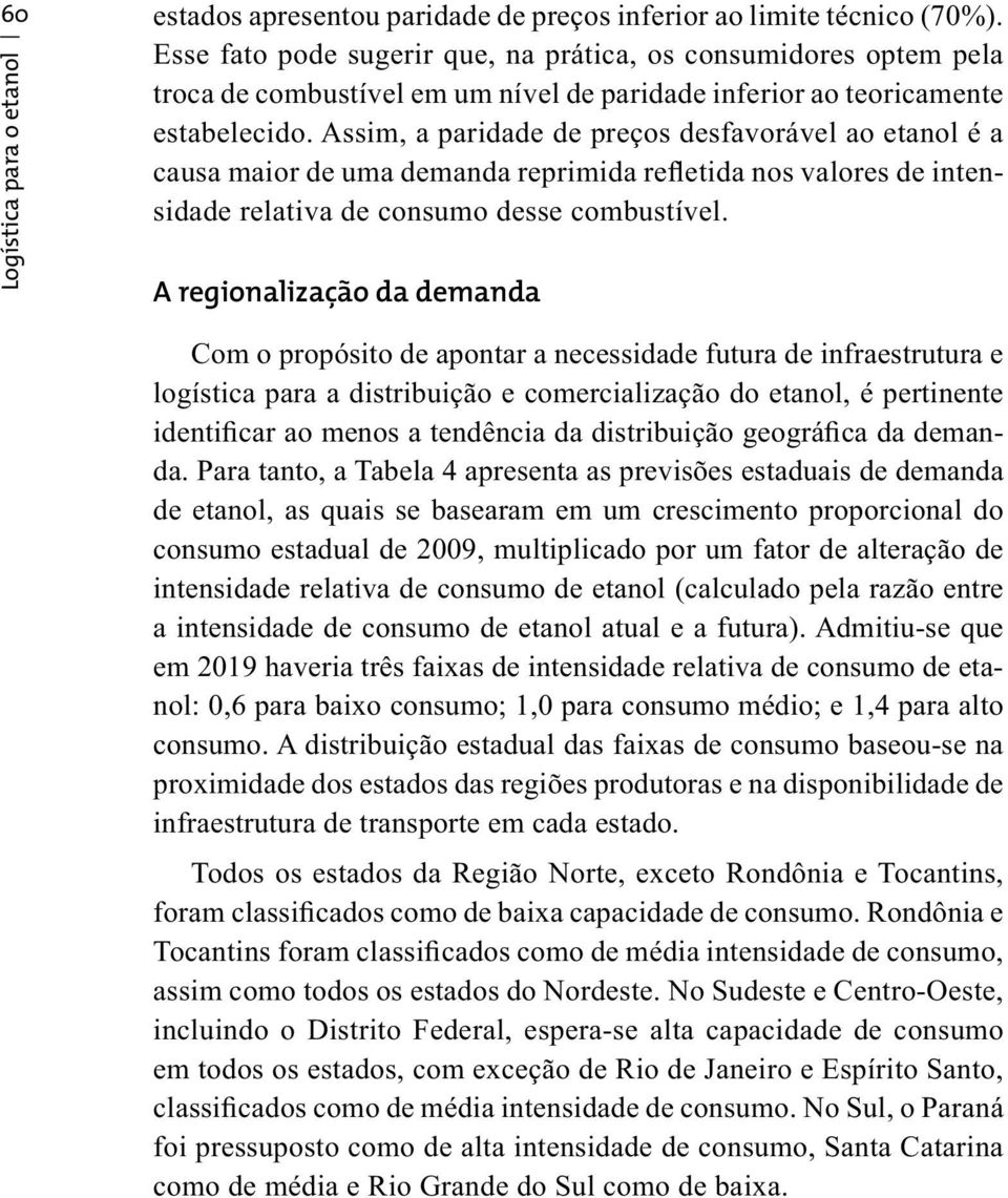 Assim, a paridade de preços desfavorável ao etanol é a causa maior de uma demanda reprimida refletida nos valores de intensidade relativa de consumo desse combustível.