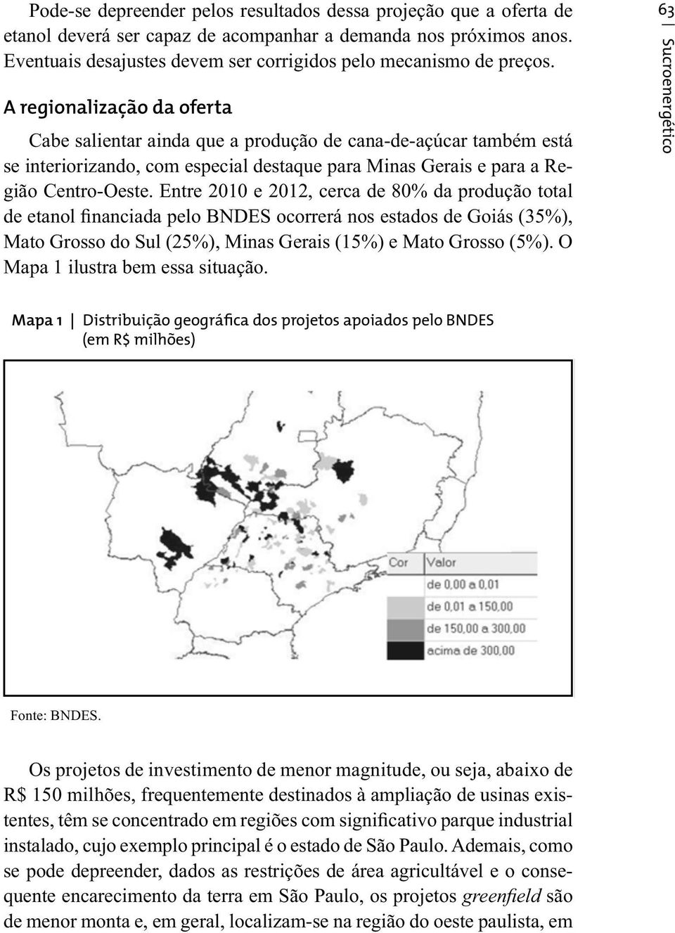 A regionalização da oferta Cabe salientar ainda que a produção de cana-de-açúcar também está se interiorizando, com especial destaque para Minas Gerais e para a Região Centro-Oeste.