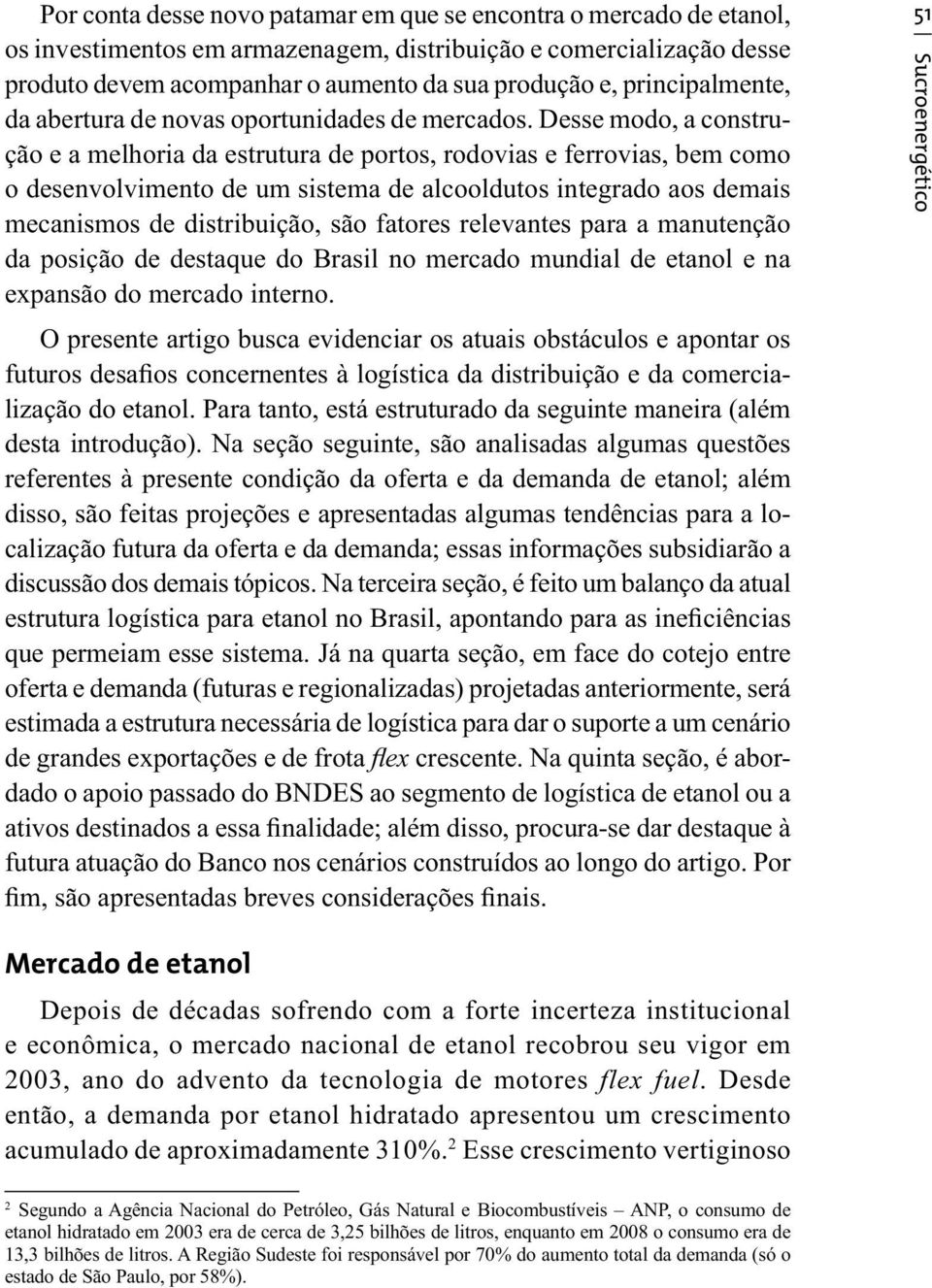 Desse modo, a construção e a melhoria da estrutura de portos, rodovias e ferrovias, bem como o desenvolvimento de um sistema de alcooldutos integrado aos demais mecanismos de distribuição, são