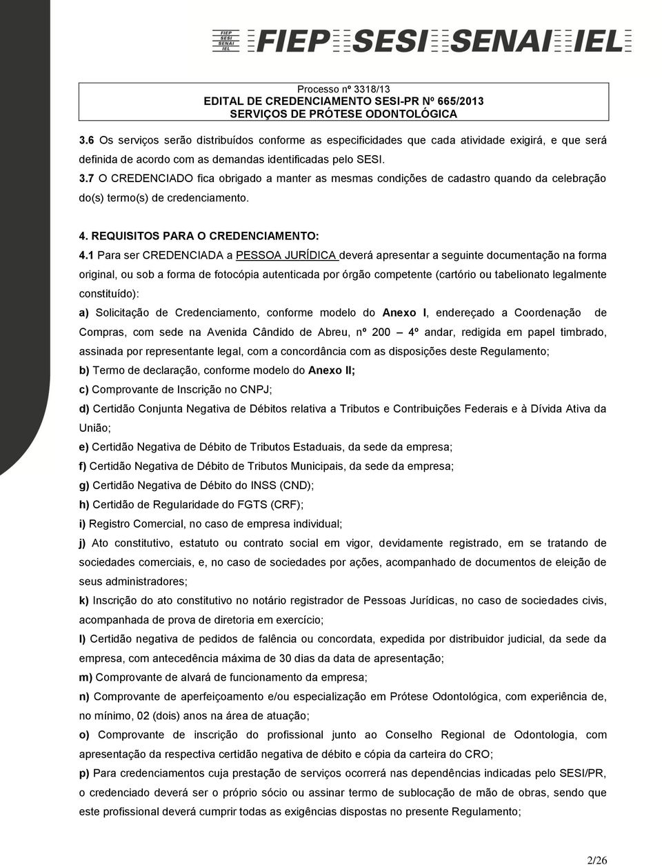 1 Para ser CREDENCIADA a PESSOA JURÍDICA deverá apresentar a seguinte documentação na forma original, ou sob a forma de fotocópia autenticada por órgão competente (cartório ou tabelionato legalmente