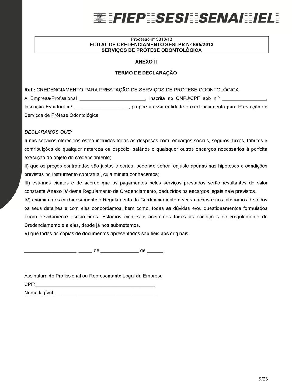 DECLARAMOS QUE: I) nos serviços oferecidos estão incluídas todas as despesas com encargos sociais, seguros, taxas, tributos e contribuições de qualquer natureza ou espécie, salários e quaisquer