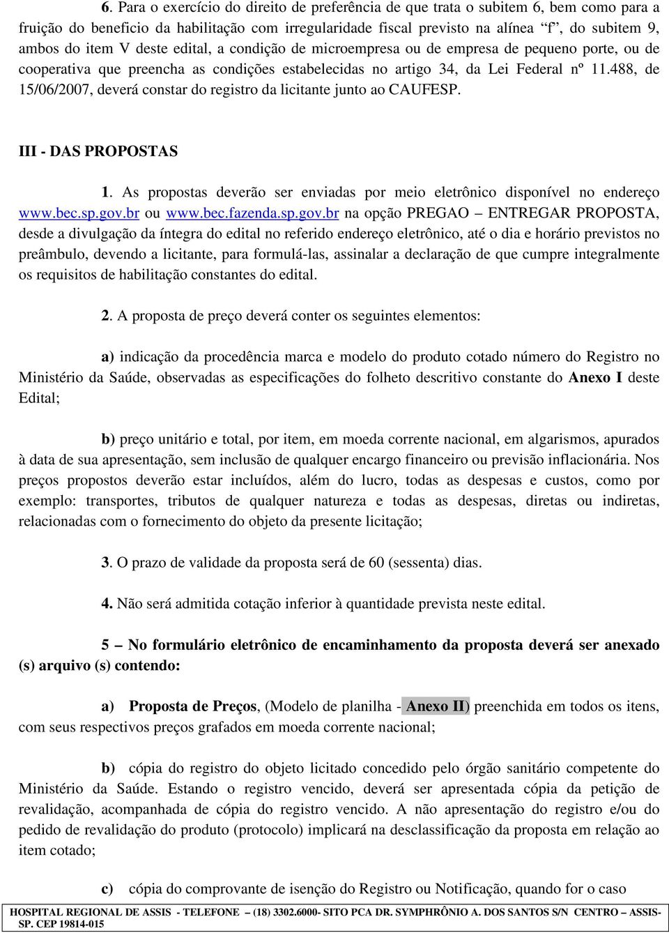 488, de 15/06/2007, deverá constar do registro da licitante junto ao CAUFESP. III - DAS PROPOSTAS 1. As propostas deverão ser enviadas por meio eletrônico disponível no endereço www.bec.sp.gov.