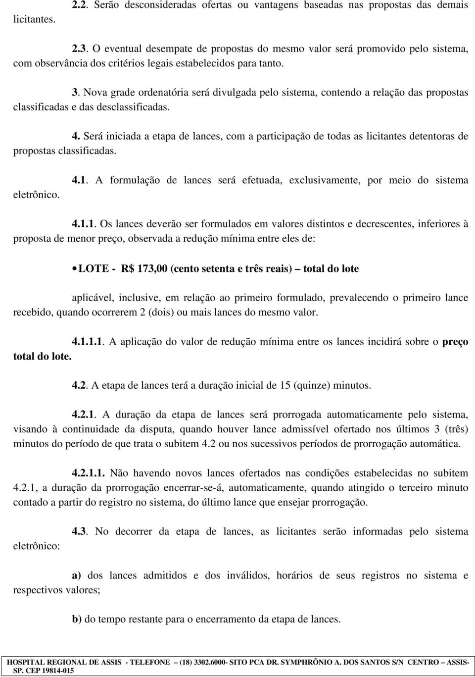 Nova grade ordenatória será divulgada pelo sistema, contendo a relação das propostas classificadas e das desclassificadas. 4.