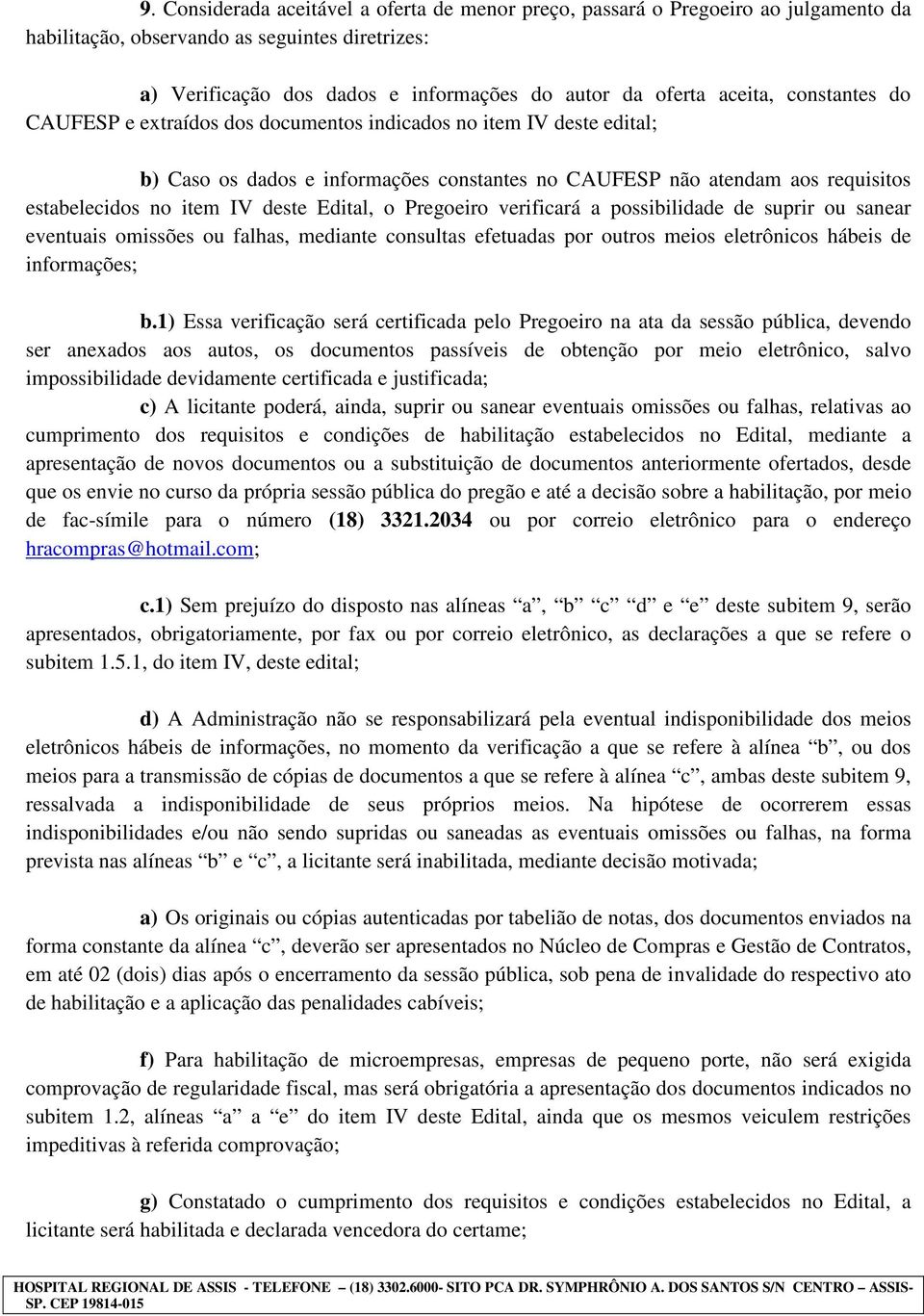 deste Edital, o Pregoeiro verificará a possibilidade de suprir ou sanear eventuais omissões ou falhas, mediante consultas efetuadas por outros meios eletrônicos hábeis de informações; b.