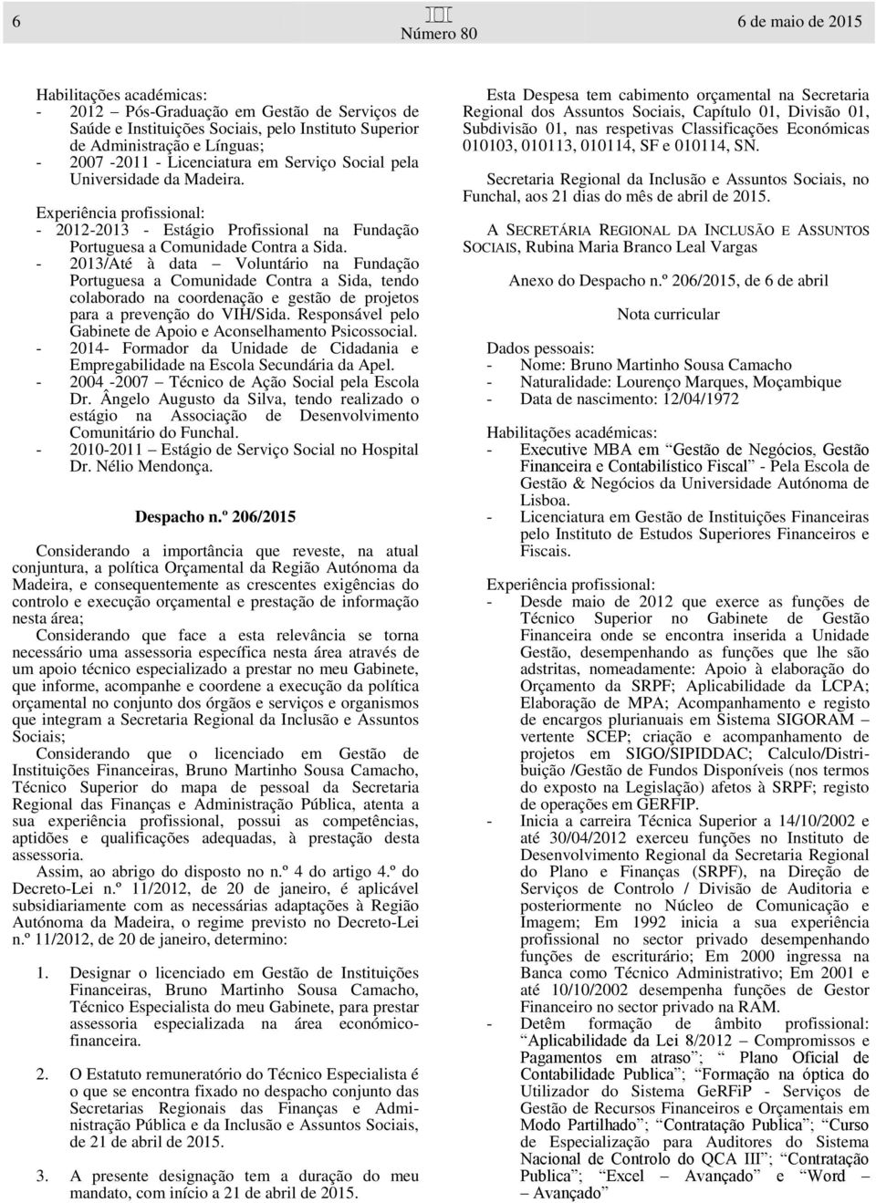 - 2013/Até à data Voluntário na Fundação Portuguesa a Comunidade Contra a Sida, tendo colaborado na coordenação e gestão de projetos para a prevenção do VIH/Sida.