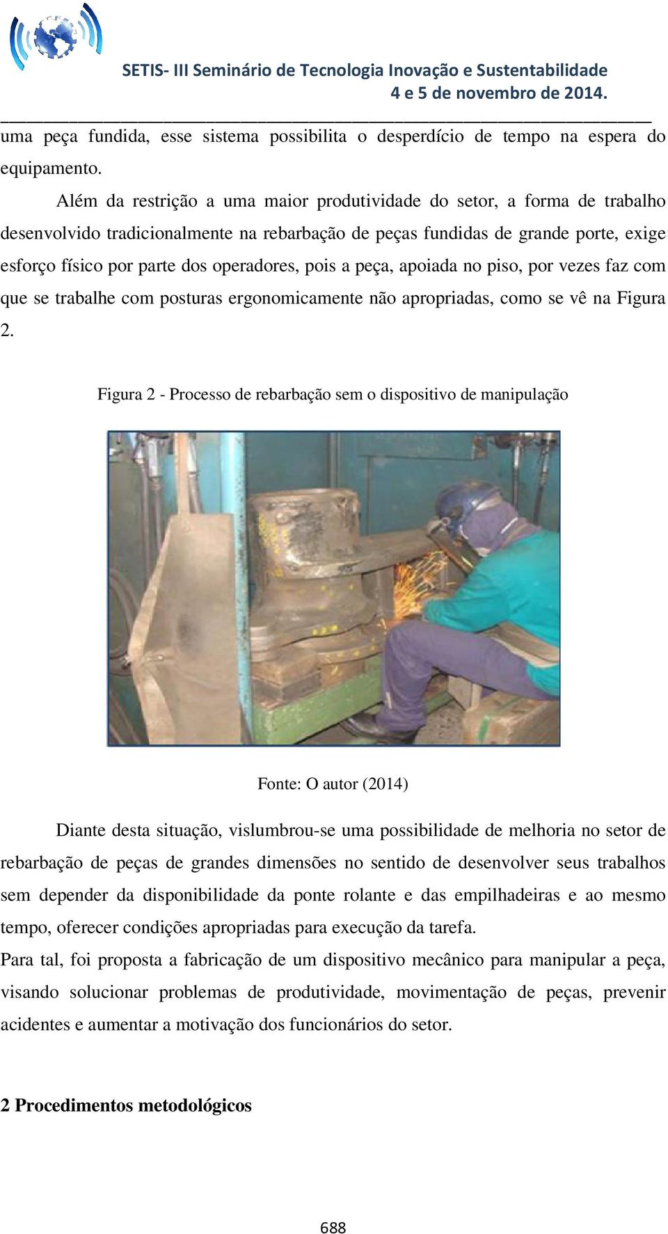 pois a peça, apoiada no piso, por vezes faz com que se trabalhe com posturas ergonomicamente não apropriadas, como se vê na Figura 2.