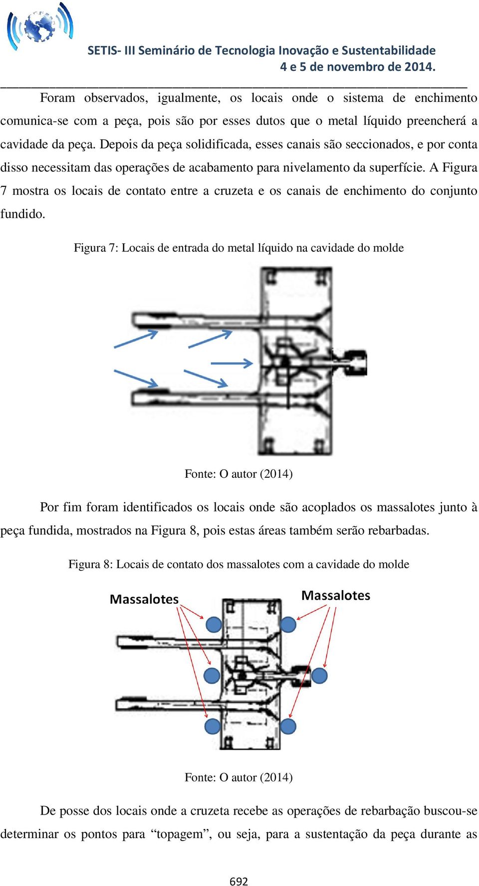 A Figura 7 mostra os locais de contato entre a cruzeta e os canais de enchimento do conjunto fundido.