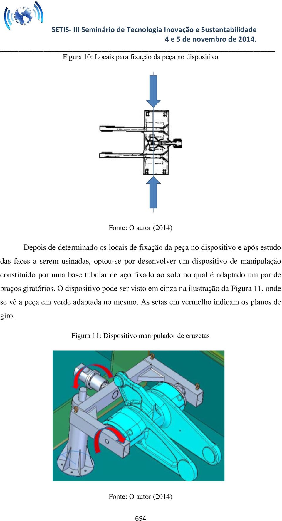 fixado ao solo no qual é adaptado um par de braços giratórios.