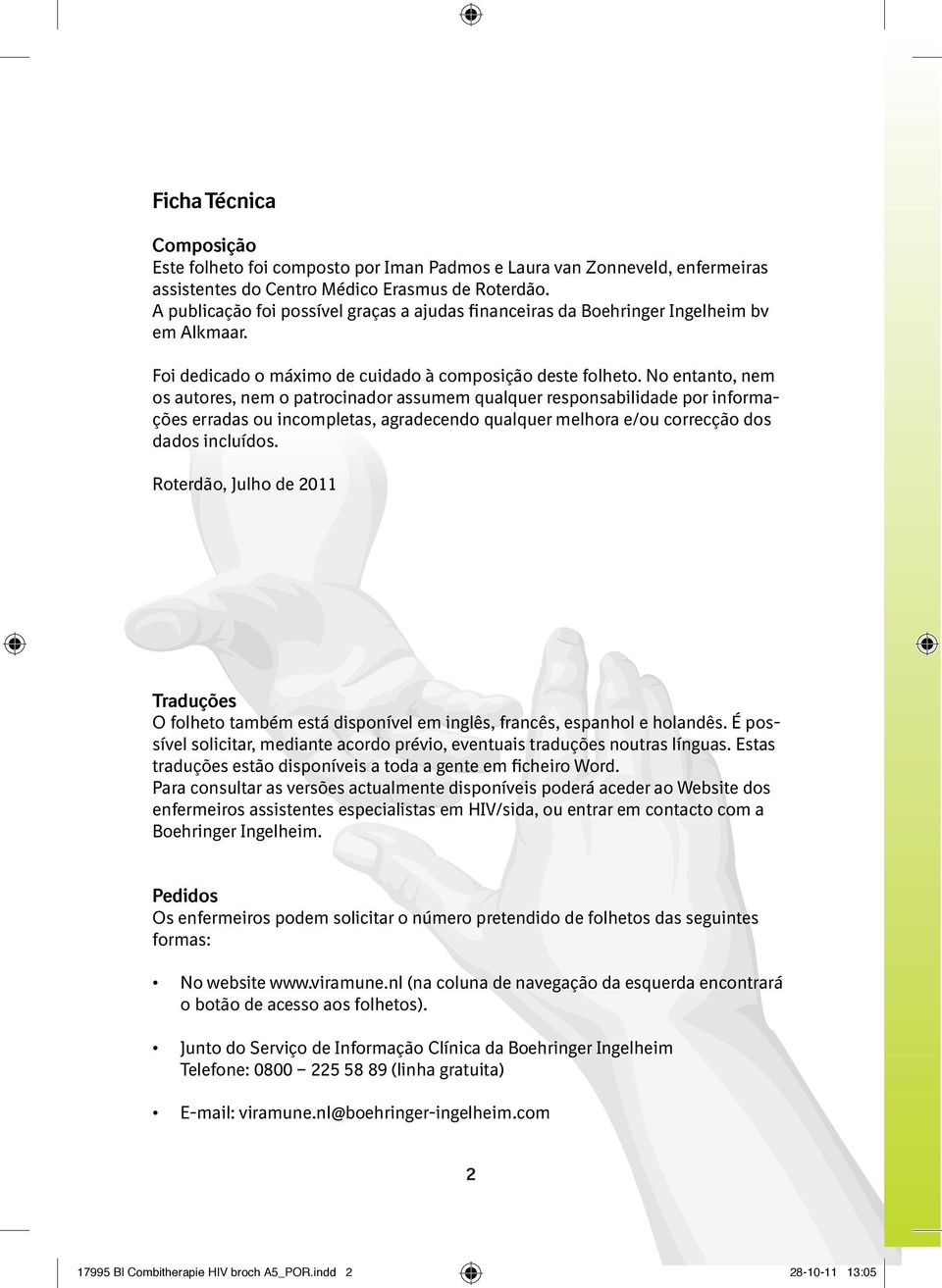 No entanto, nem os autores, nem o patrocinador assumem qualquer responsabilidade por informações erradas ou incompletas, agradecendo qualquer melhora e/ou correcção dos dados incluídos.