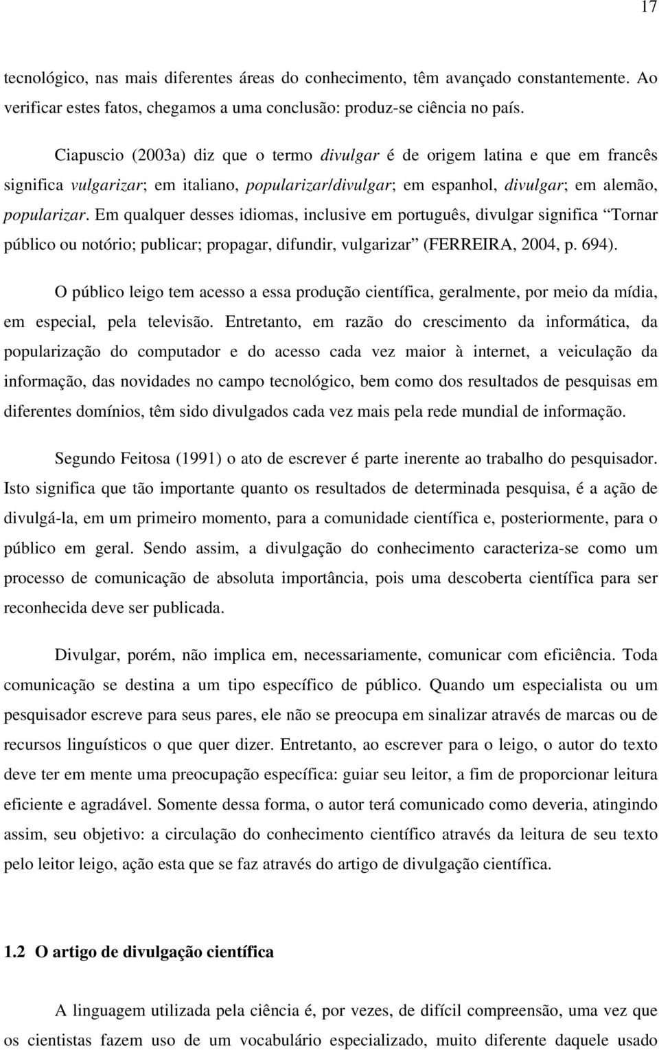 Em qualquer desses idiomas, inclusive em português, divulgar significa Tornar público ou notório; publicar; propagar, difundir, vulgarizar (FERREIRA, 2004, p. 694).