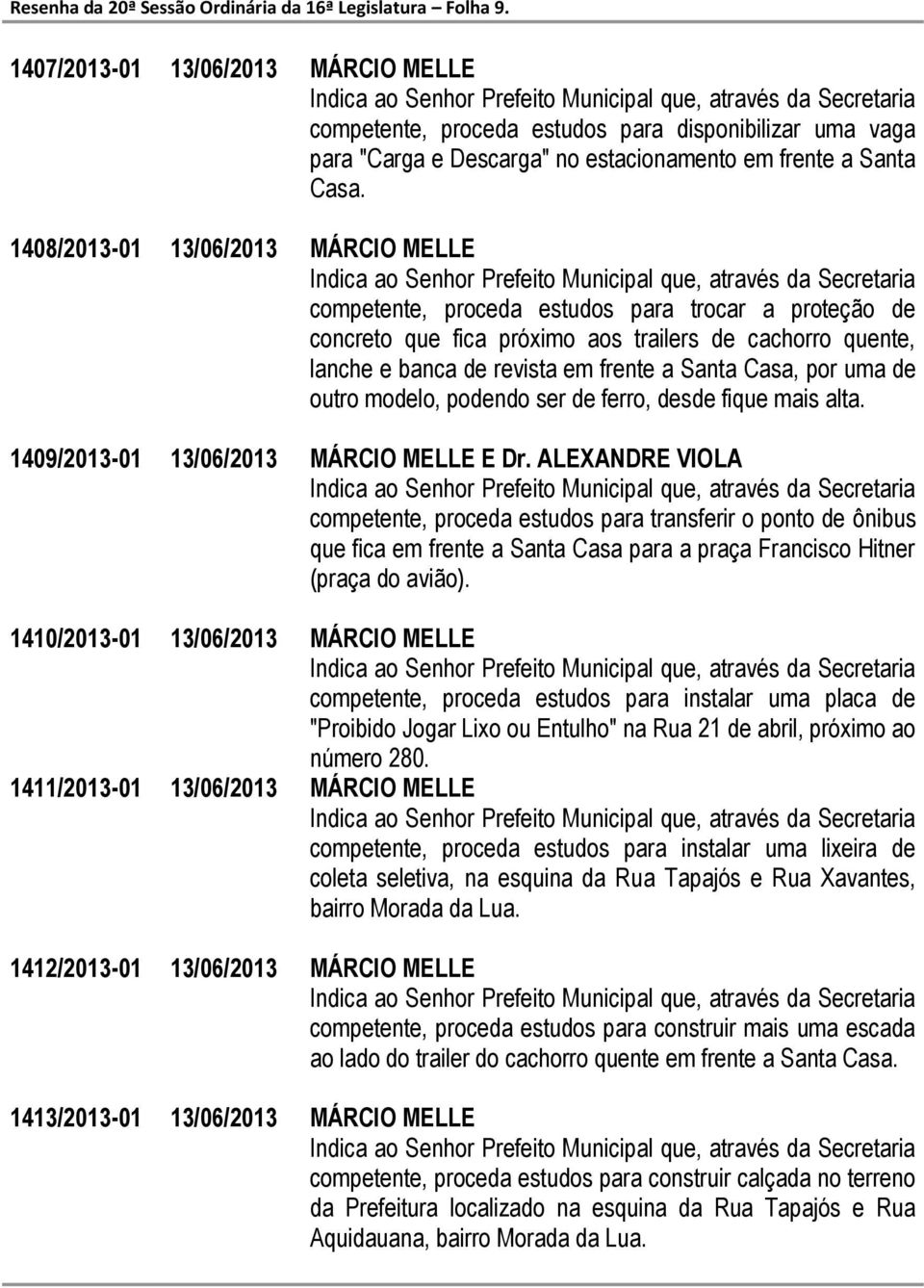 1408/2013-01 13/06/2013 MÁRCIO MELLE competente, proceda estudos para trocar a proteção de concreto que fica próximo aos trailers de cachorro quente, lanche e banca de revista em frente a Santa Casa,