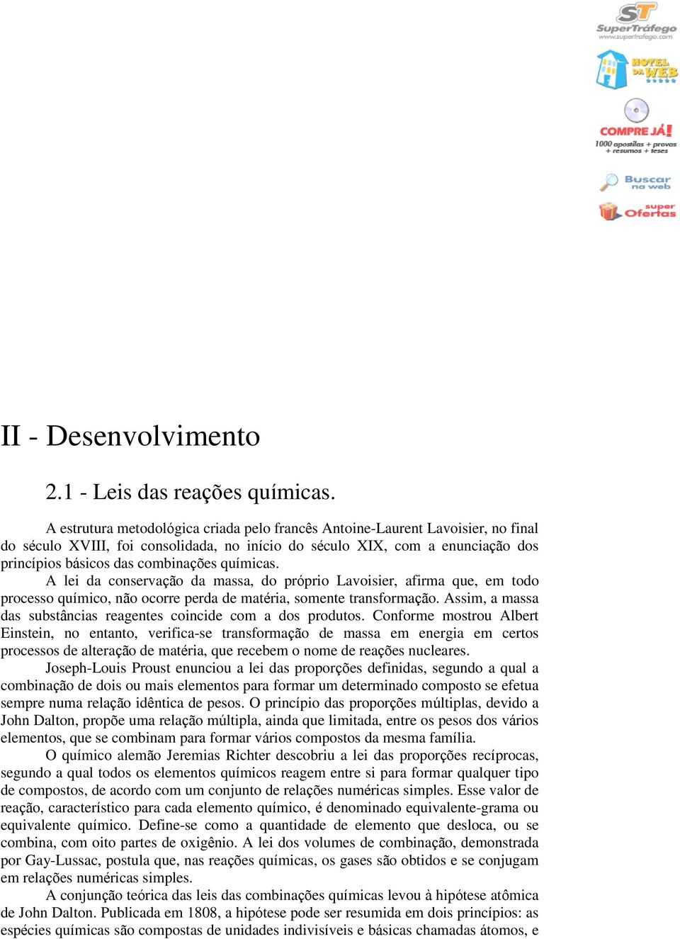 químicas. A lei da conservação da massa, do próprio Lavoisier, afirma que, em todo processo químico, não ocorre perda de matéria, somente transformação.