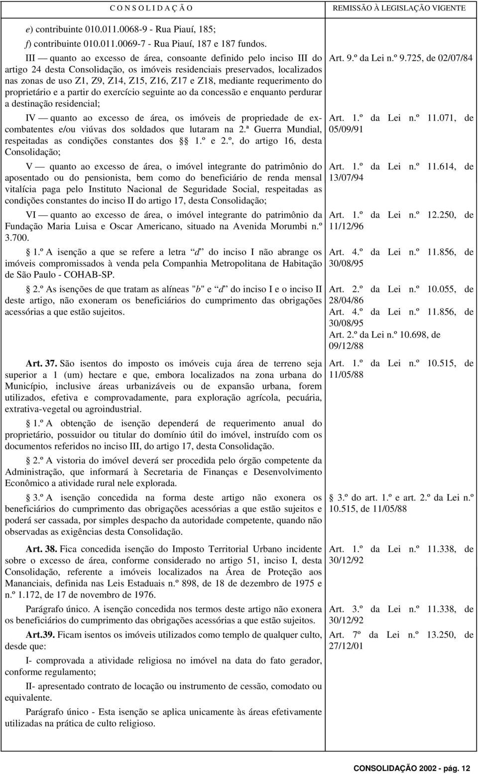 mediante requerimento do proprietário e a partir do exercício seguinte ao da concessão e enquanto perdurar a destinação residencial; IV quanto ao excesso de área, os imóveis de propriedade de