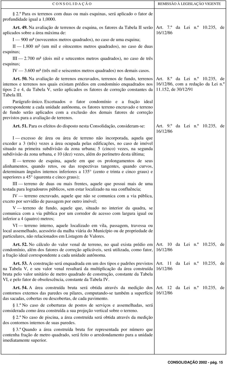 800 m² (um mil e oitocentos metros quadrados), no caso de duas esquinas; III 2.700 m² (dois mil e setecentos metros quadrados), no caso de três esquinas; IV 3.