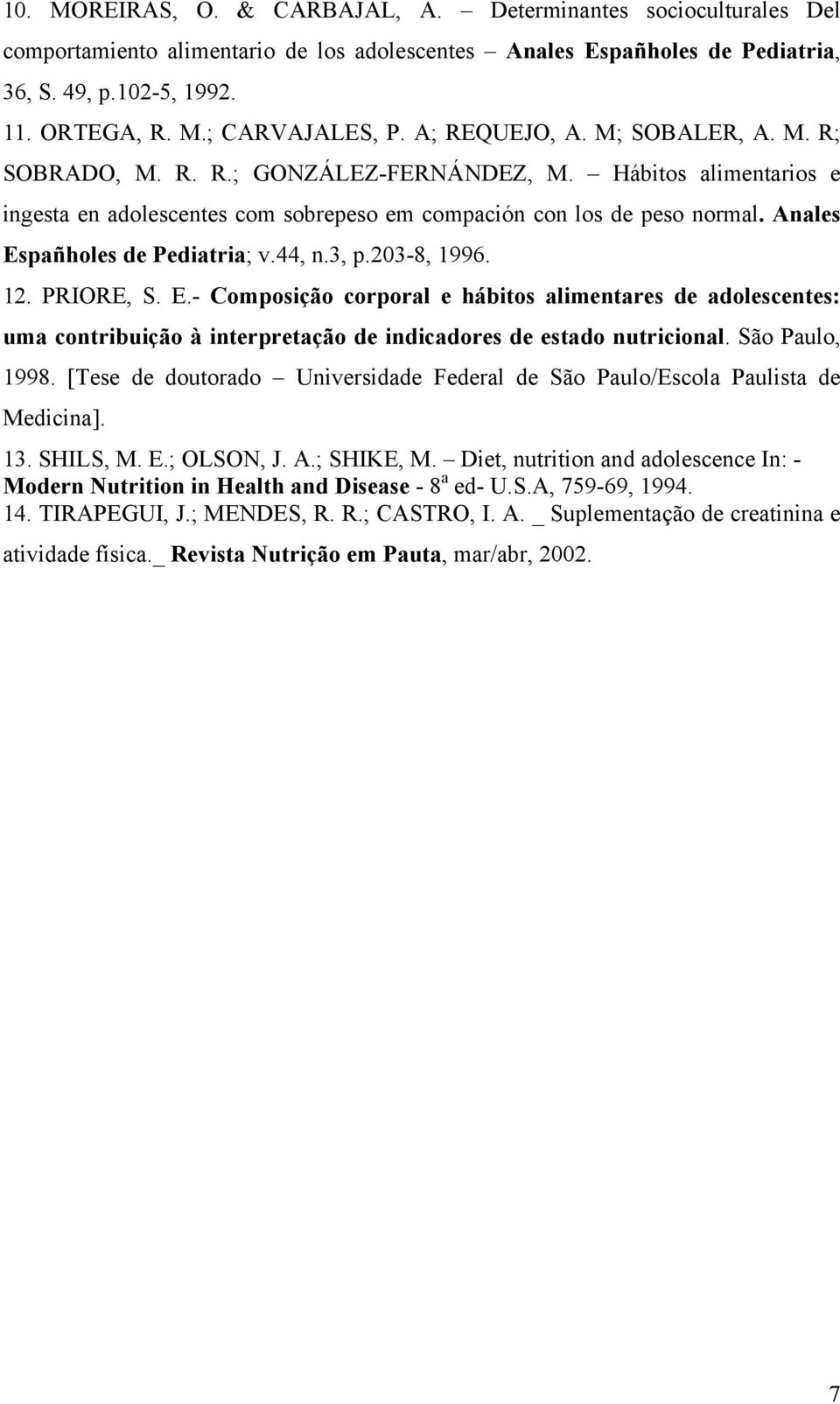 Anales Españholes de Pediatria; v.44, n.3, p.203-8, 1996. 12. PRIORE, S. E.- Composição corporal e hábitos alimentares de adolescentes: uma contribuição à interpretação de indicadores de estado nutricional.