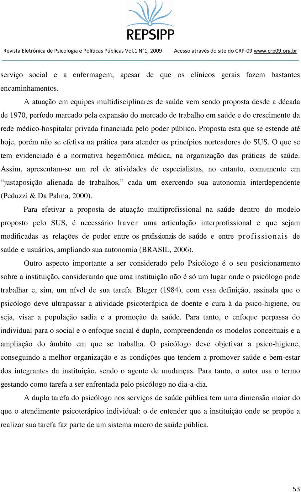 privada financiada pelo poder público. Proposta esta que se estende até hoje, porém não se efetiva na prática para atender os princípios norteadores do SUS.