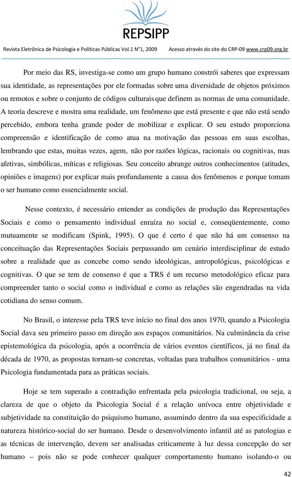 A teoria descreve e mostra uma realidade, um fenômeno que está presente e que não está sendo percebido, embora tenha grande poder de mobilizar e explicar.