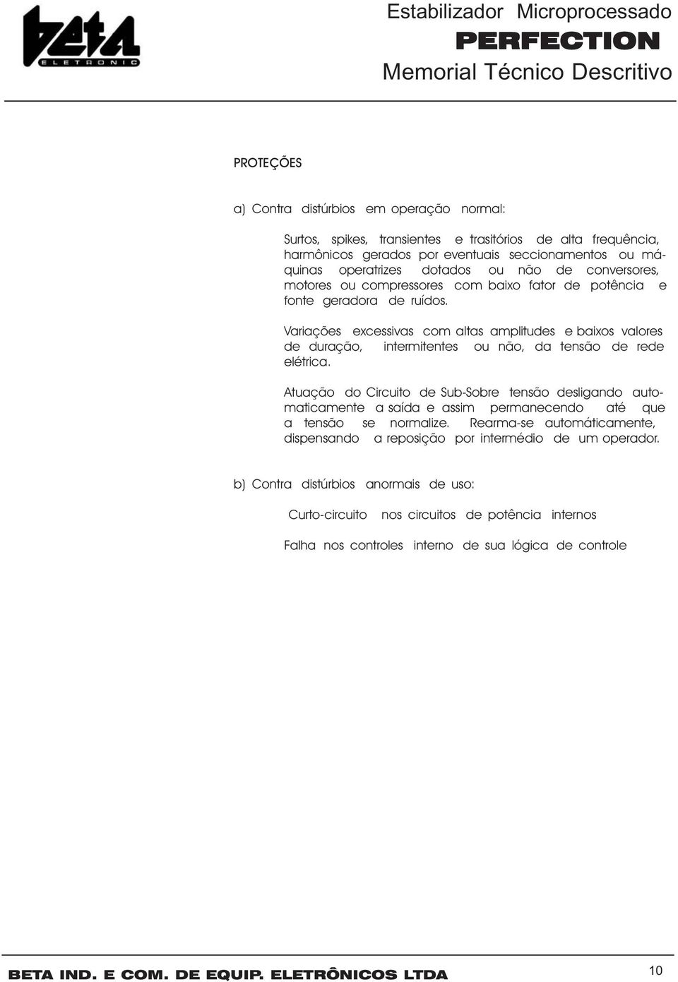 Variações excessivas com altas amplitudes e baixos valores de duração, intermitentes ou não, da tensão de rede elétrica.