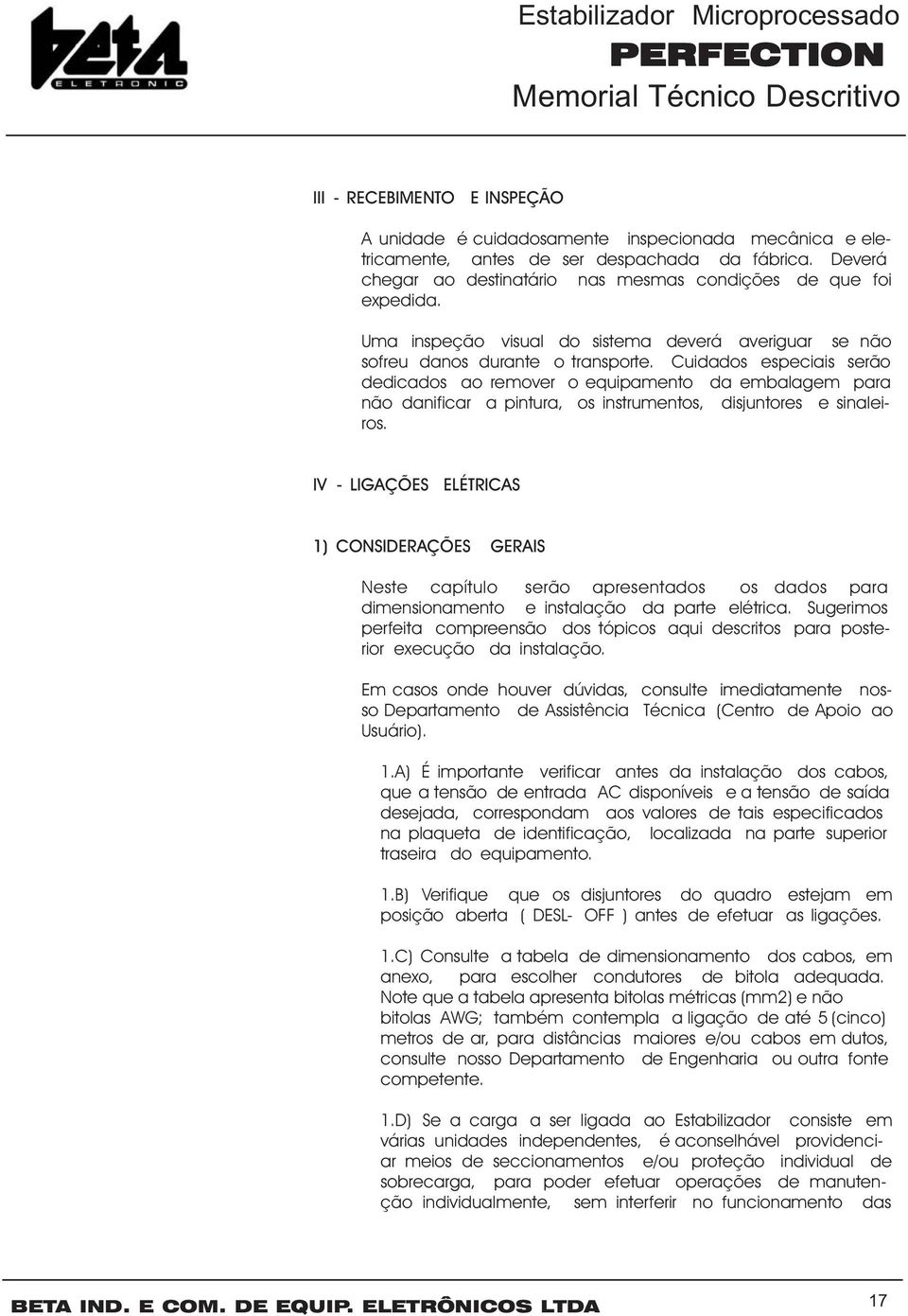 Cuidados especiais serão dedicados ao remover o equipamento da embalagem para não danificar a pintura, os instrumentos, disjuntores e sinaleiros.