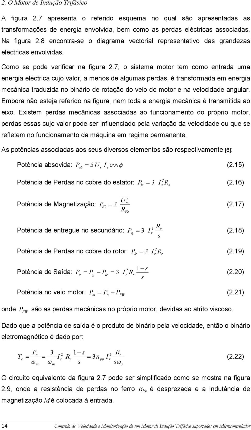 7, o itema motor tem como entrada uma energia eléctrica cujo valor, a meno de alguma perda, é tranformada em energia mecânica traduzida no binário de rotação do veio do motor e na velocidade angular.