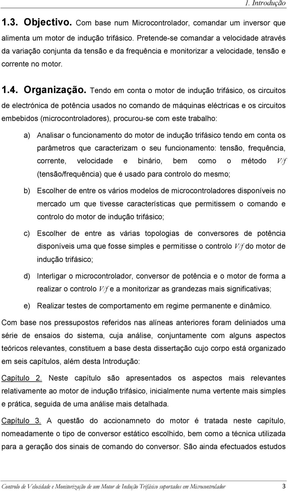 Tendo em conta o motor de indução trifáico, o circuito de electrónica de potência uado no comando de máquina eléctrica e o circuito embebido (microcontroladore), procurou-e com ete trabalho: a)