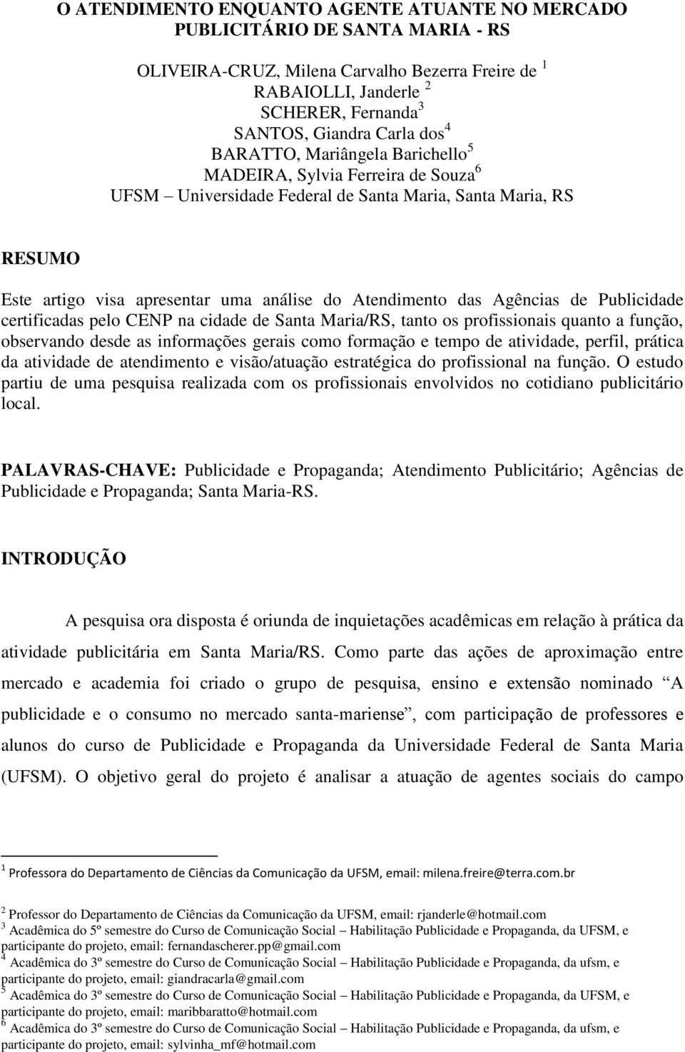 Agências de Publicidade certificadas pelo CENP na cidade de Santa Maria/RS, tanto os profissionais quanto a função, observando desde as informações gerais como formação e tempo de atividade, perfil,