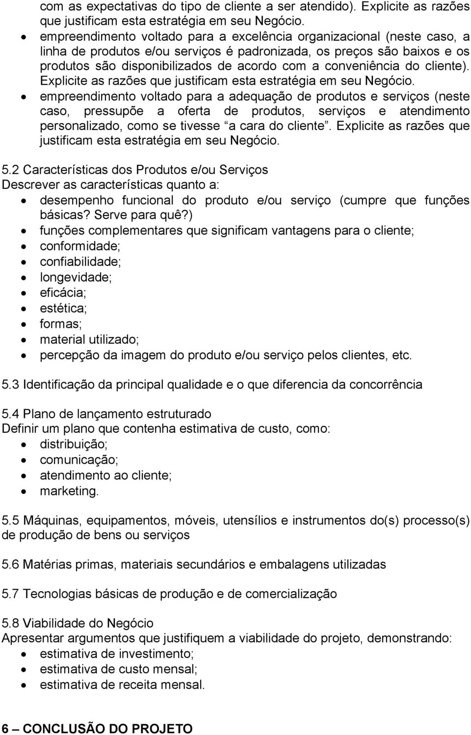 conveniência do cliente). Explicite as razões que justificam esta estratégia em seu Negócio.