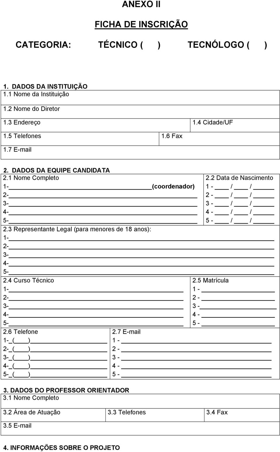 2 Data de Nascimento 1 - / / 2 - / / 3 - / / 4 - / / 5 - / / 2.3 Representante Legal (para menores de 18 anos): 1-2- 3-4- 5-2.4 Curso Técnico 1-2- 3-4- 5-2.