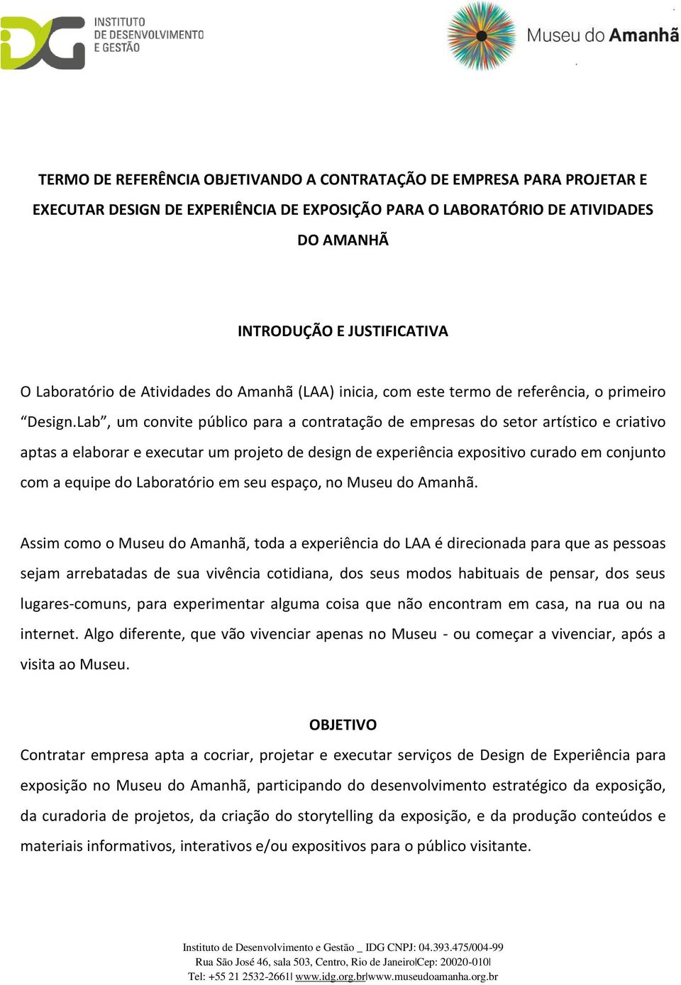 Lab, um convite público para a contratação de empresas do setor artístico e criativo aptas a elaborar e executar um projeto de design de experiência expositivo curado em conjunto com a equipe do