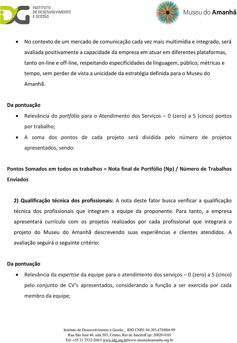 Da pontuação Relevância do portfólio para o Atendimento dos Serviços 0 (zero) a 5 (cinco) pontos por trabalho; A soma dos pontos de cada projeto será dividida pelo número de projetos apresentados,