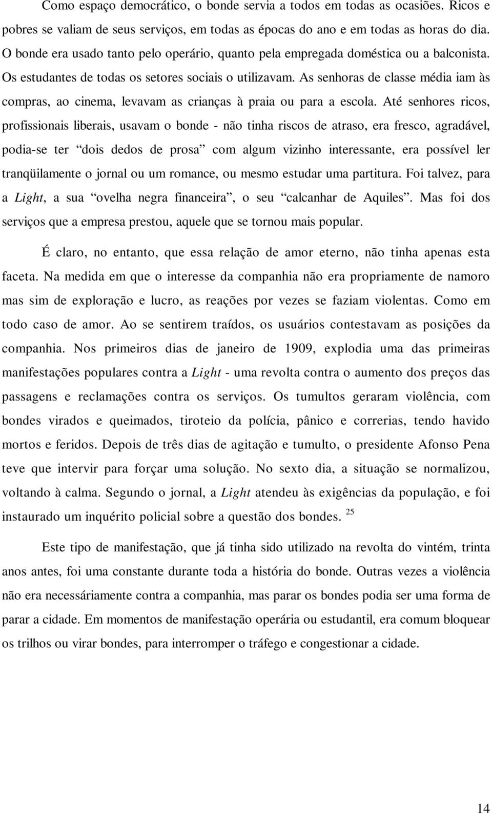 As senhoras de classe média iam às compras, ao cinema, levavam as crianças à praia ou para a escola.