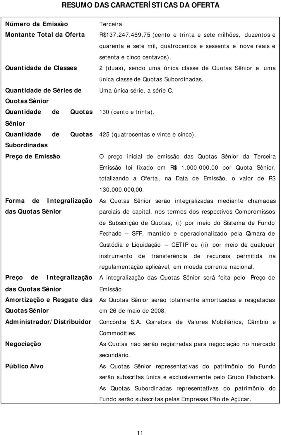 Alvo Terceira R$137.247.469,75 (cento e trinta e sete milhões, duzentos e quarenta e sete mil, quatrocentos e sessenta e nove reais e setenta e cinco centavos).