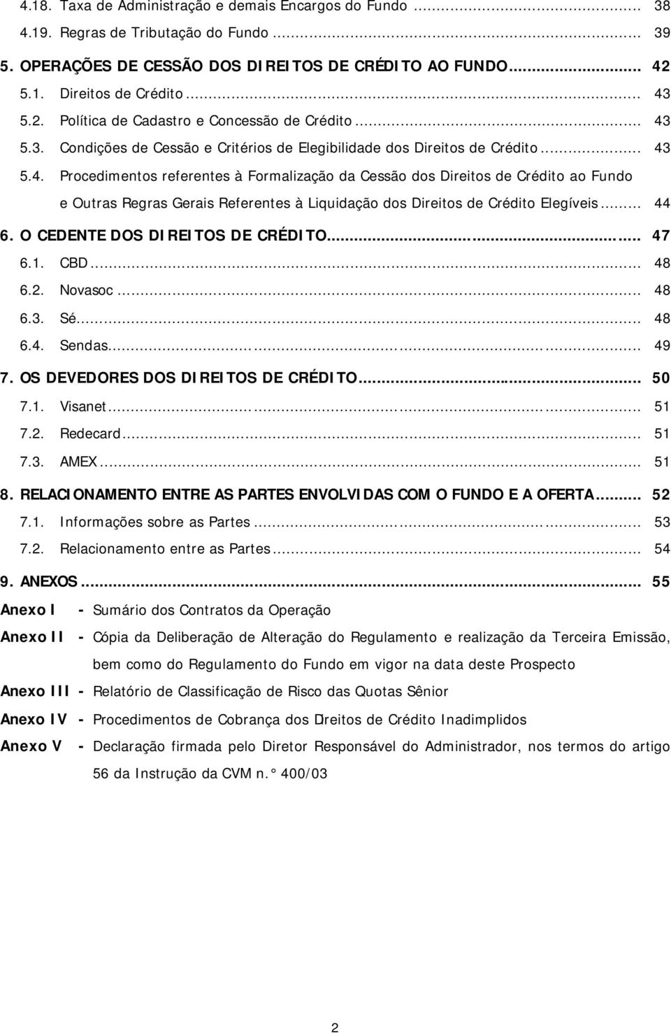 .. 44 6. O CEDENTE DOS DIREITOS DE CRÉDITO... 47 6.1. CBD... 48 6.2. Novasoc... 48 6.3. Sé... 48 6.4. Sendas... 49 7. OS DEVEDORES DOS DIREITOS DE CRÉDITO... 50 7.1. Visanet... 51 7.2. Redecard... 51 7.3. AMEX.