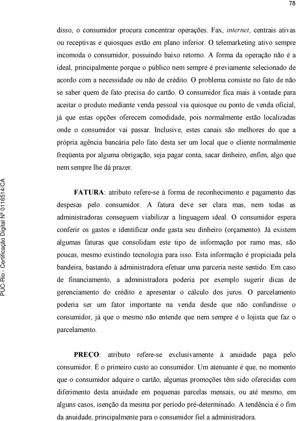 A forma da operação não é a ideal, principalmente porque o público nem sempre é previamente selecionado de acordo com a necessidade ou não de crédito.