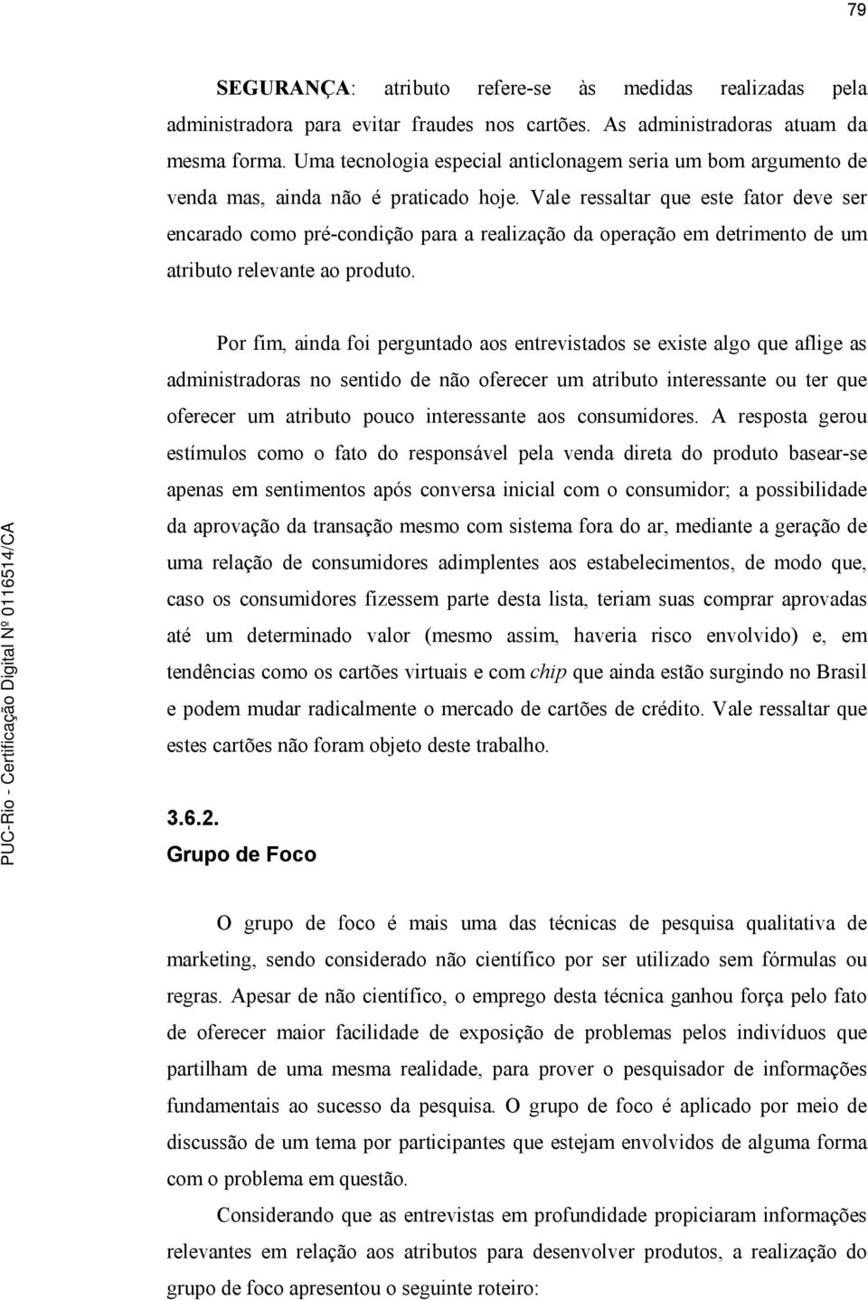 Vale ressaltar que este fator deve ser encarado como pré-condição para a realização da operação em detrimento de um atributo relevante ao produto.