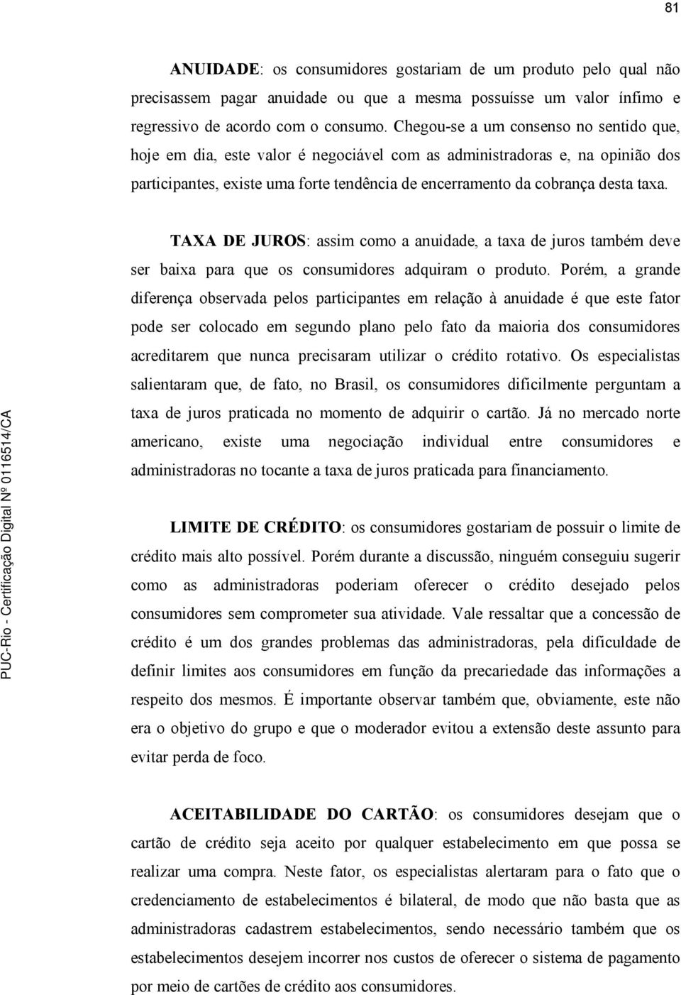 TAXA DE JUROS: assim como a anuidade, a taxa de juros também deve ser baixa para que os consumidores adquiram o produto.