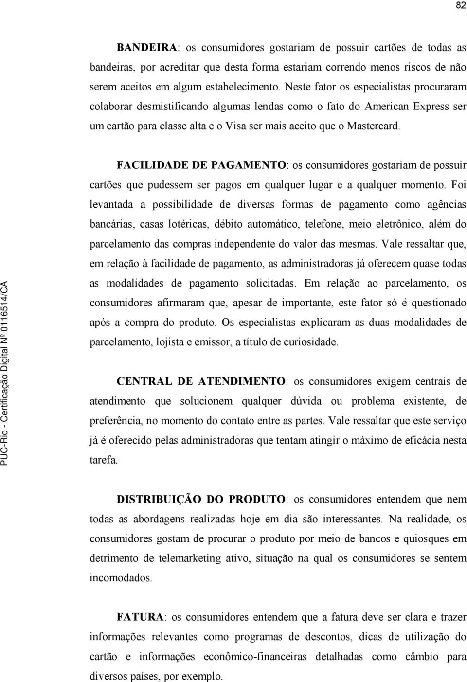 FACILIDADE DE PAGAMENTO: os consumidores gostariam de possuir cartões que pudessem ser pagos em qualquer lugar e a qualquer momento.