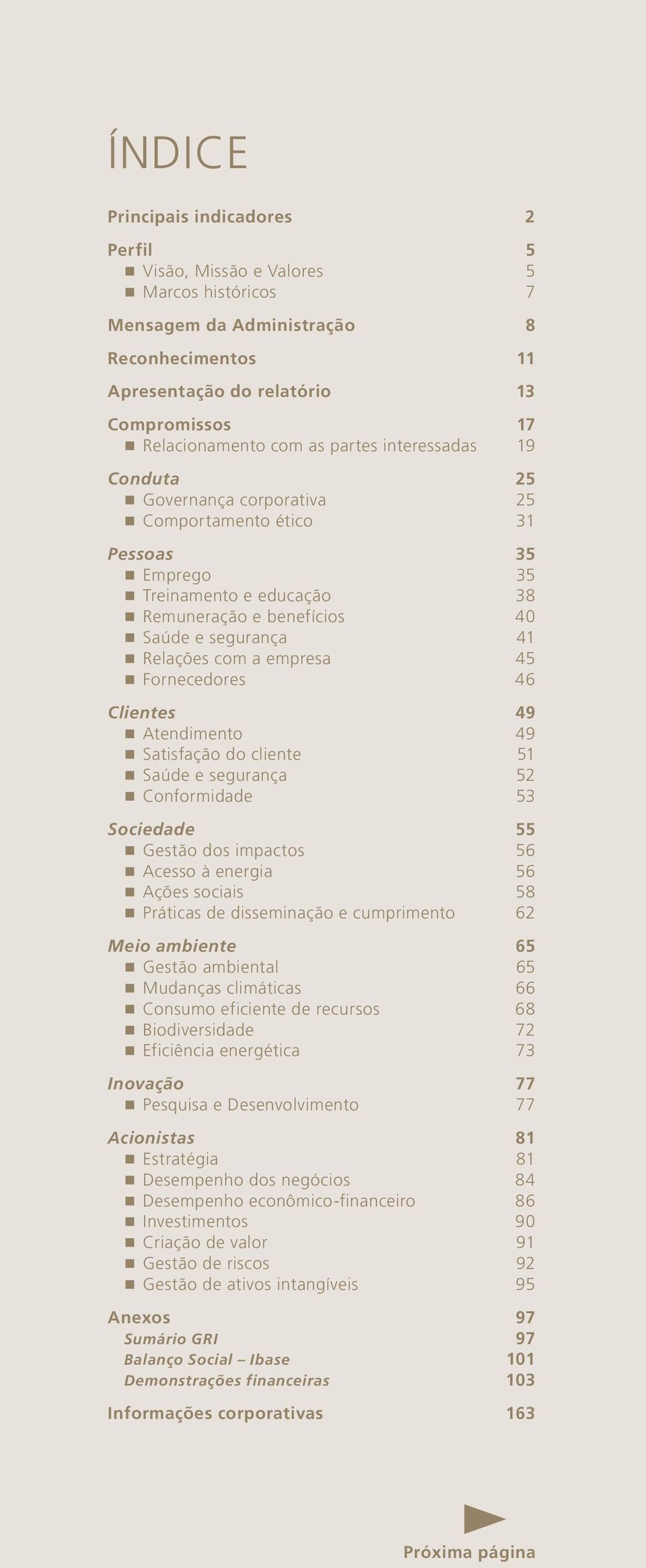 empresa 45 Fornecedores 46 Clientes 49 Atendimento 49 Satisfação do cliente 51 Saúde e segurança 52 Conformidade 53 Sociedade 55 Gestão dos impactos 56 Acesso à energia 56 Ações sociais 58 Práticas