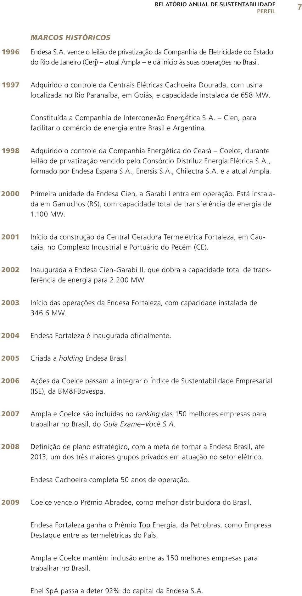 Constituída a Companhia de Interconexão Energética S.A. Cien, para facilitar o comércio de energia entre Brasil e Argentina.