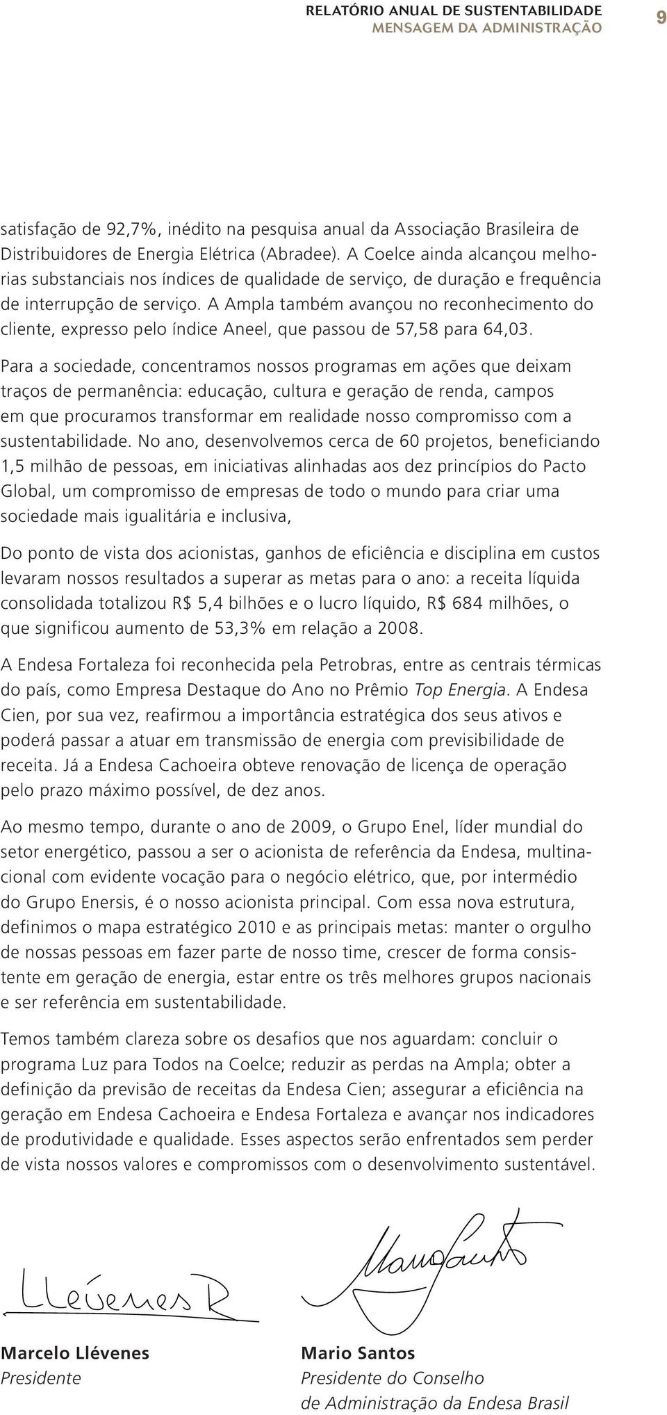 A Ampla também avançou no reconhecimento do cliente, expresso pelo índice Aneel, que passou de 57,58 para 64,03.