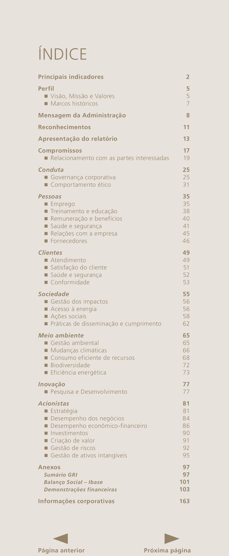 empresa 45 Fornecedores 46 Clientes 49 Atendimento 49 Satisfação do cliente 51 Saúde e segurança 52 Conformidade 53 Sociedade 55 Gestão dos impactos 56 Acesso à energia 56 Ações sociais 58 Práticas