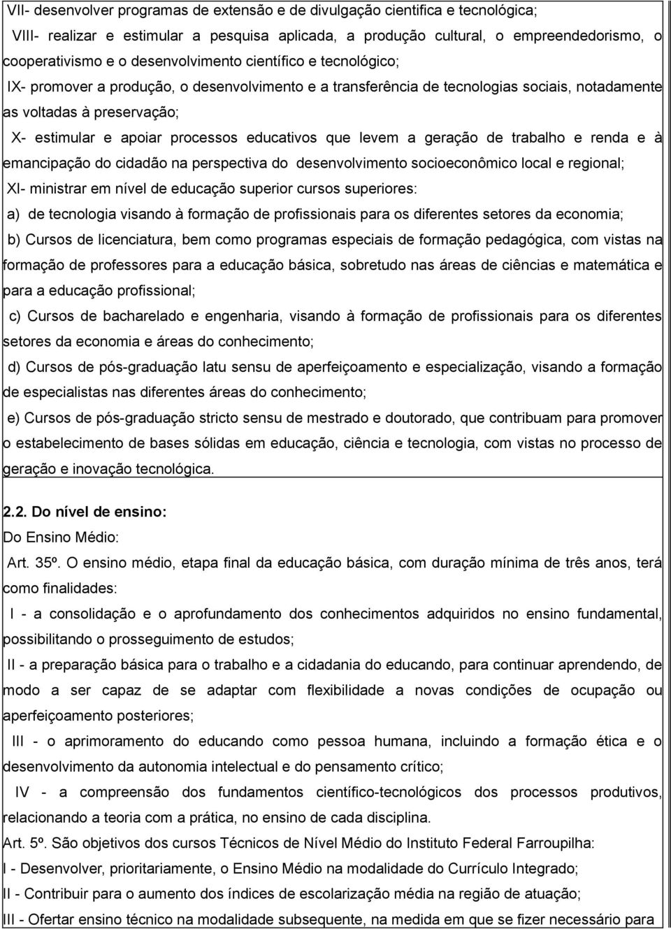 educativos que levem a geração de trabalho e renda e à emancipação do cidadão na perspectiva do desenvolvimento socioeconômico local e regional; XI- ministrar em nível de educação superior cursos